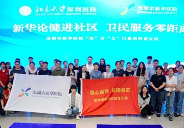 新华论健进社区 卫民服务零距离——深圳市新华医院“医”言“义”行系列科普宣讲活动“七一”开讲