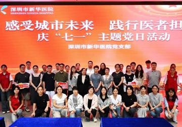 深圳市新华医院党支部开展庆“七一”“感受城市未来，践行医者担当”主题党日活动